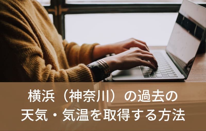 横浜（神奈川）の過去の天気・気温を気象庁から取得する方法