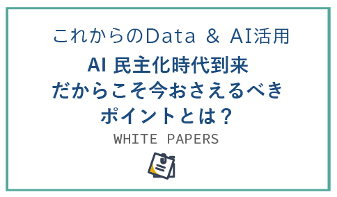 Data & AI 民主化時代の到来!!!だからこそ今おさえておくべきポイントとは